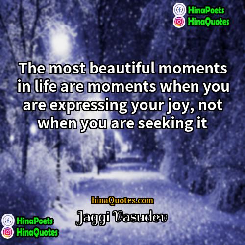 Jaggi Vasudev Quotes | The most beautiful moments in life are
